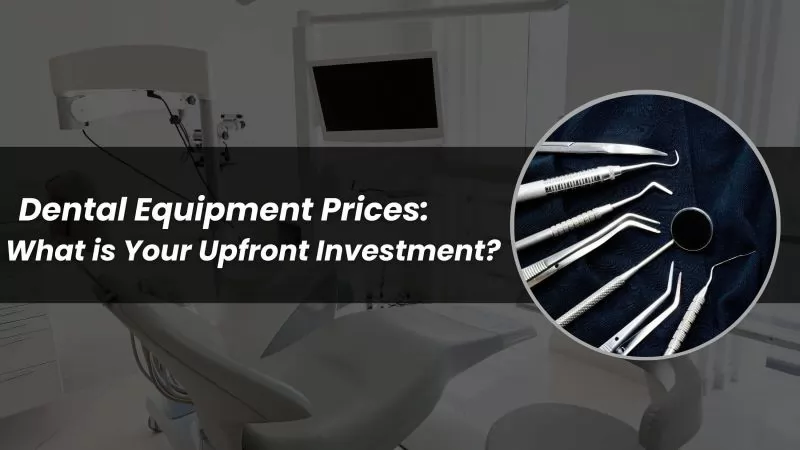 Dental Equipment Prices: What is Your Upfront Investment?